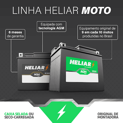 Duas linhas de baterias para atender a todos os tipos de pilotos. 

A Heliar AGM Tech tem a inovadora tecnologia AGM e vem totalmente selada e pronta para uso, pois não requer manuseio de ácido. Instalou, ligou. Ideal para a sua moto todos os dias. 

A linha Heliar Dry Charged, ideal para motos de alta cilindrada, foi desenvolvida para apaixonados por duas rodas que buscam peças de alta performance. Com tecnologia Seco Carregada, a bateria tem um desempenho superior para resistir às vibrações da estrada, garantindo mais partidas.